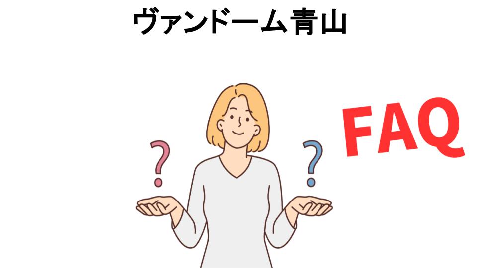 ヴァンドーム青山についてよくある質問【恥ずかしい以外】